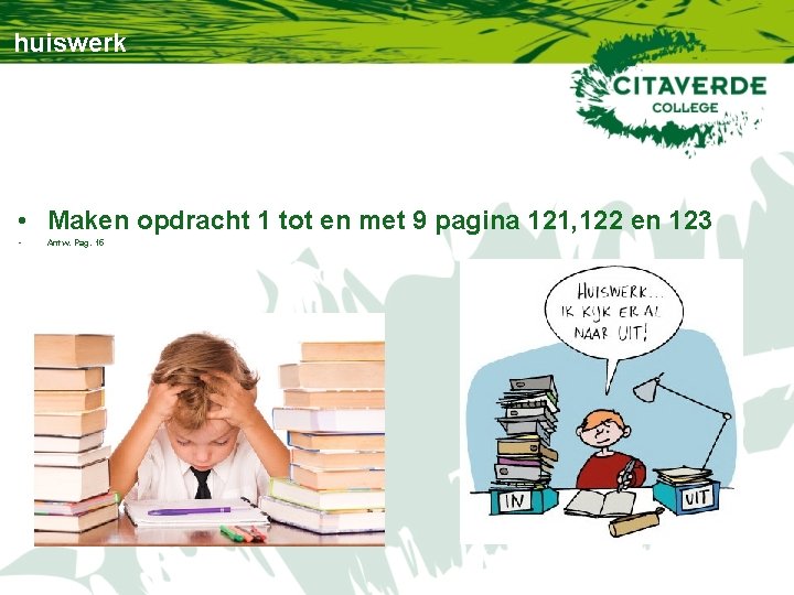 huiswerk • Maken opdracht 1 tot en met 9 pagina 121, 122 en 123