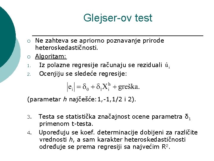 Glejser-ov test ¡ ¡ 1. 2. Ne zahteva se apriorno poznavanje prirode heteroskedastičnosti. Algoritam: