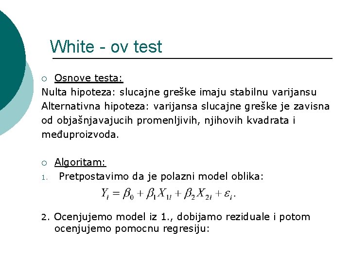 White - ov test Osnove testa: Nulta hipoteza: slucajne greške imaju stabilnu varijansu Alternativna