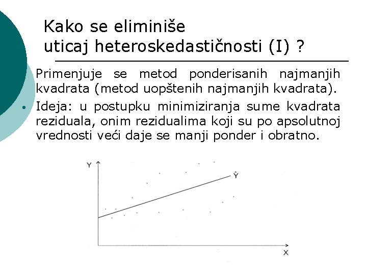 Kako se eliminiše uticaj heteroskedastičnosti (I) ? • • Primenjuje se metod ponderisanih najmanjih