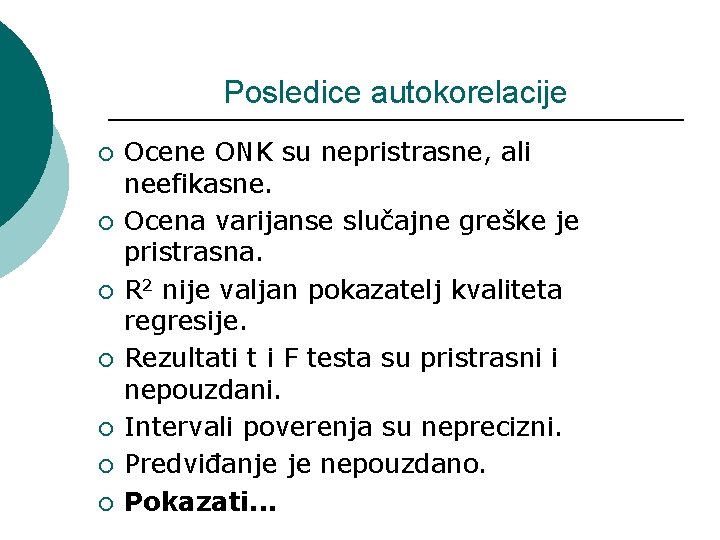 Posledice autokorelacije ¡ ¡ ¡ ¡ Ocene ONK su nepristrasne, ali neefikasne. Ocena varijanse