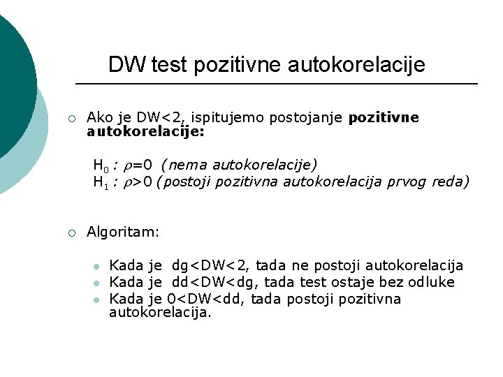 DW test pozitivne autokorelacije ¡ Ako je DW<2, ispitujemo postojanje pozitivne autokorelacije: H 0