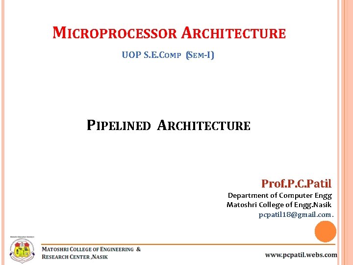 MICROPROCESSOR ARCHITECTURE UOP S. E. COMP (SEM-I) PIPELINED ARCHITECTURE Prof. P. C. Patil Department MICROPROCESSOR ARCHITECTURE UOP S. E. COMP (SEM-I) PIPELINED ARCHITECTURE Prof. P. C. Patil Department