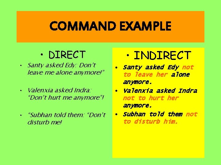COMMAND EXAMPLE • DIRECT • Santy asked Edy: Don’t leave me alone anymore!” •
