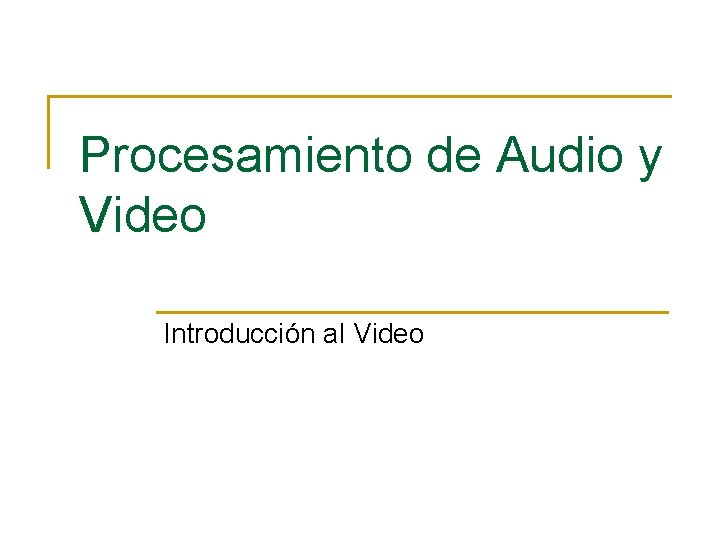 Procesamiento de Audio y Video Introducción al Video 