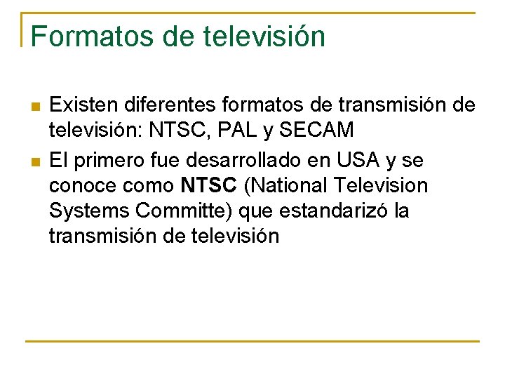 Formatos de televisión n n Existen diferentes formatos de transmisión de televisión: NTSC, PAL