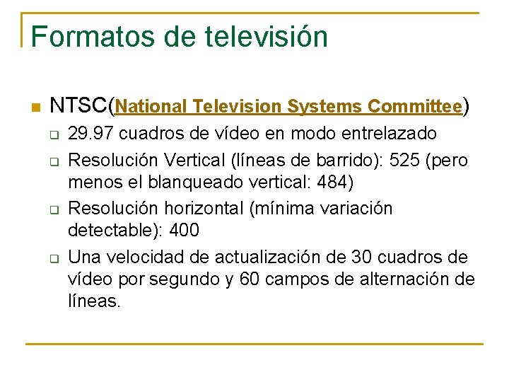 Formatos de televisión n NTSC(National Television Systems Committee) q q 29. 97 cuadros de