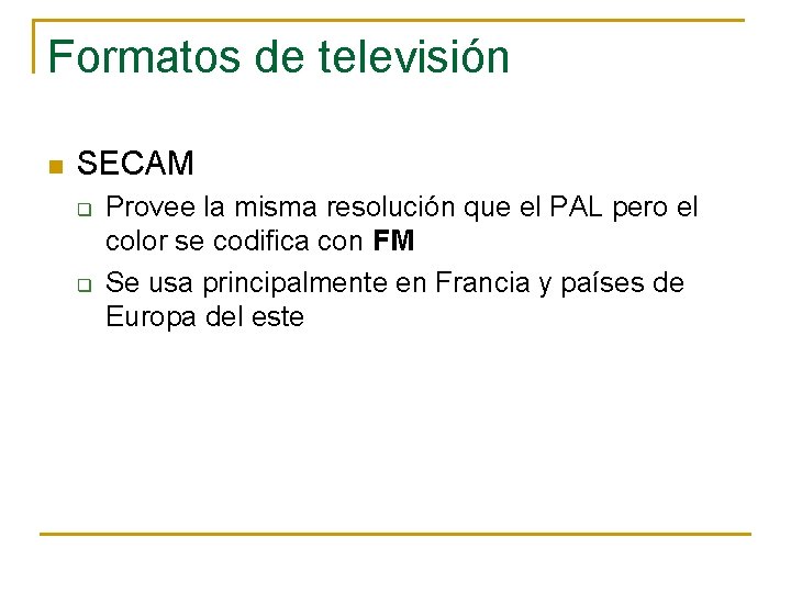 Formatos de televisión n SECAM q q Provee la misma resolución que el PAL