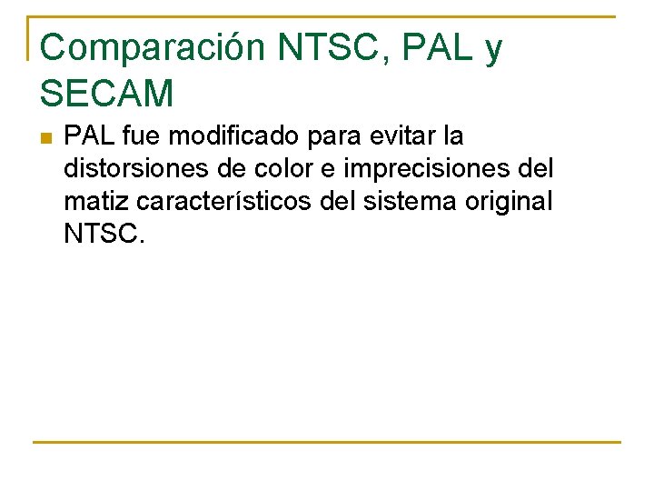 Comparación NTSC, PAL y SECAM n PAL fue modificado para evitar la distorsiones de