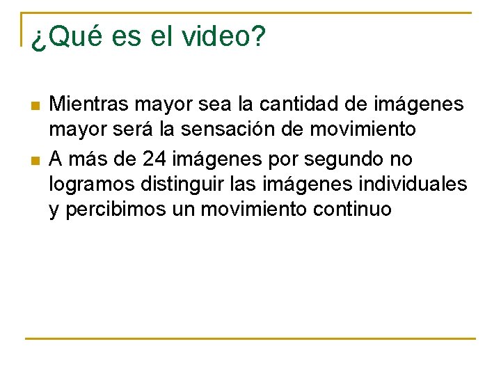 ¿Qué es el video? n n Mientras mayor sea la cantidad de imágenes mayor