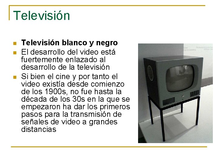 Televisión n Televisión blanco y negro El desarrollo del video está fuertemente enlazado al