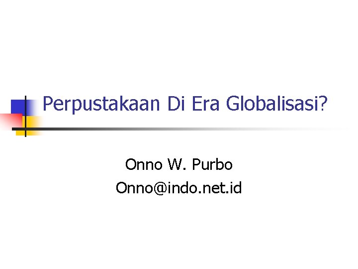 Perpustakaan Di Era Globalisasi? Onno W. Purbo Onno@indo. net. id 