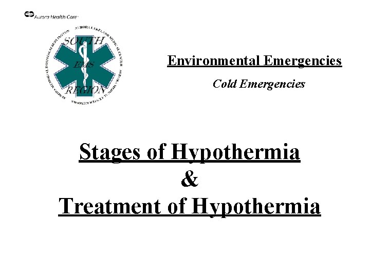 Environmental Emergencies Cold Emergencies Stages of Hypothermia & Treatment of Hypothermia 