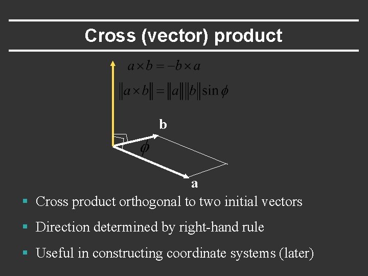 Cross (vector) product b a § Cross product orthogonal to two initial vectors §