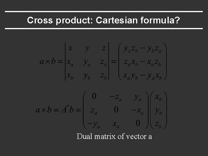 Cross product: Cartesian formula? Dual matrix of vector a 