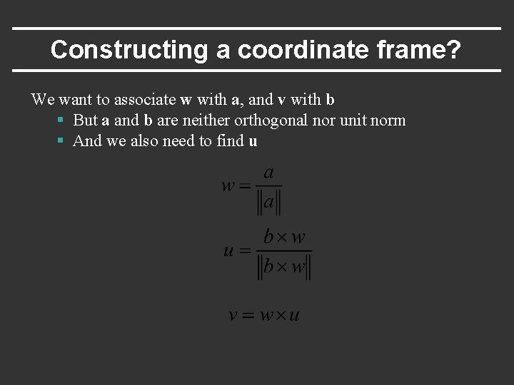 Constructing a coordinate frame? We want to associate w with a, and v with