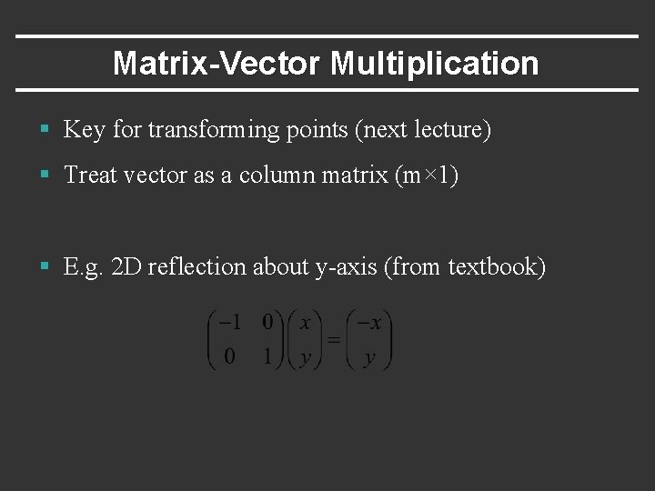 Matrix-Vector Multiplication § Key for transforming points (next lecture) § Treat vector as a