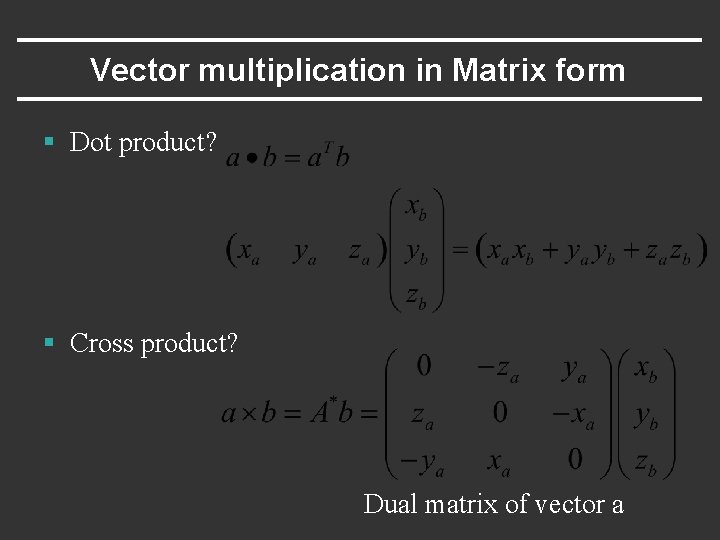 Vector multiplication in Matrix form § Dot product? § Cross product? Dual matrix of