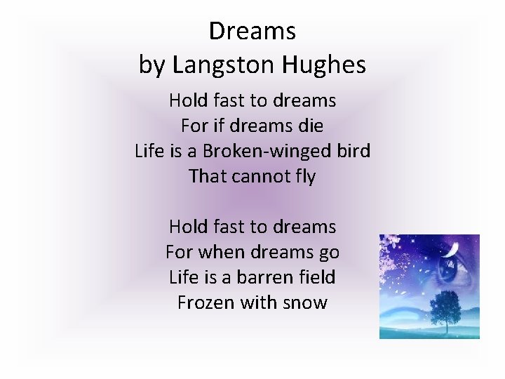 Dreams by Langston Hughes Hold fast to dreams For if dreams die Life is