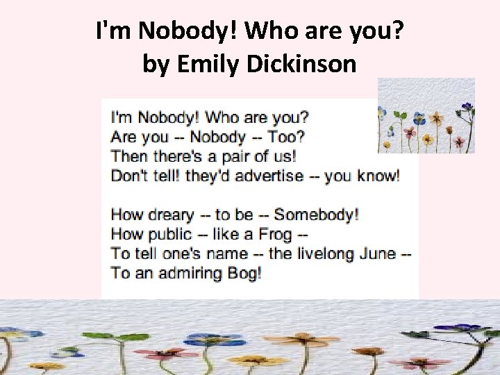 I'm Nobody! Who are you? by Emily Dickinson 