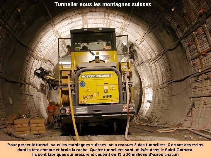 Tunnelier sous les montagnes suisses Pour percer le tunnel, sous les montagnes suisses, on