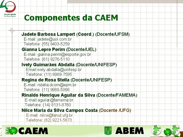 Componentes da CAEM Jadete Barbosa Lampert (Coord. ) (Docente/UFSM) E-mail: jadete@uol. com. br Telefone: