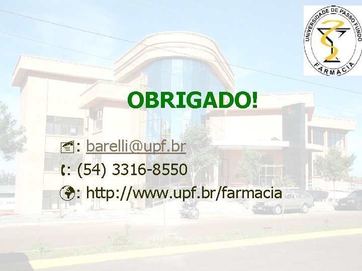 OBRIGADO! : barelli@upf. br : (54) 3316 -8550 : http: //www. upf. br/farmacia 