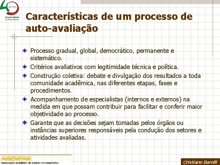 Características de um processo de auto-avaliação Processo gradual, global, democrático, permanente e sistemático. Critérios