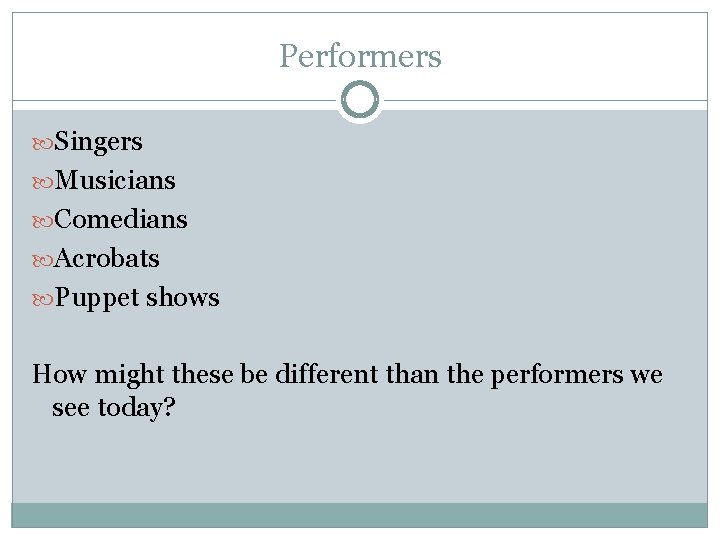 Performers Singers Musicians Comedians Acrobats Puppet shows How might these be different than the Performers Singers Musicians Comedians Acrobats Puppet shows How might these be different than the