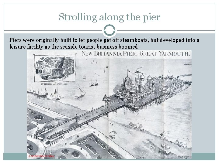 Strolling along the pier Piers were originally built to let people get off steamboats, Strolling along the pier Piers were originally built to let people get off steamboats,