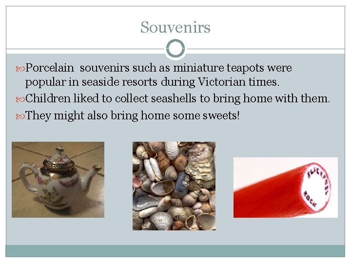 Souvenirs Porcelain souvenirs such as miniature teapots were popular in seaside resorts during Victorian Souvenirs Porcelain souvenirs such as miniature teapots were popular in seaside resorts during Victorian