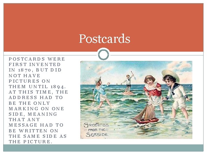 Postcards POSTCARDS WERE FIRST INVENTED IN 1870, BUT DID NOT HAVE PICTURES ON THEM Postcards POSTCARDS WERE FIRST INVENTED IN 1870, BUT DID NOT HAVE PICTURES ON THEM