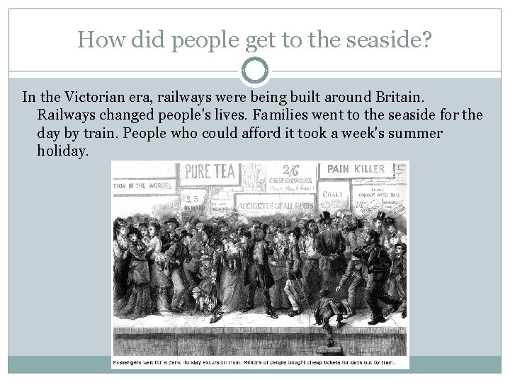 How did people get to the seaside? In the Victorian era, railways were being How did people get to the seaside? In the Victorian era, railways were being