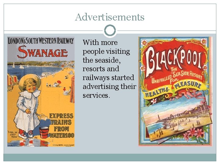 Advertisements With more people visiting the seaside, resorts and railways started advertising their services. Advertisements With more people visiting the seaside, resorts and railways started advertising their services.