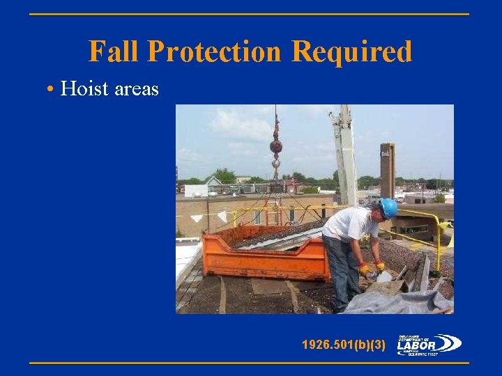 Fall Protection Required • Hoist areas 1926. 501(b)(3) 