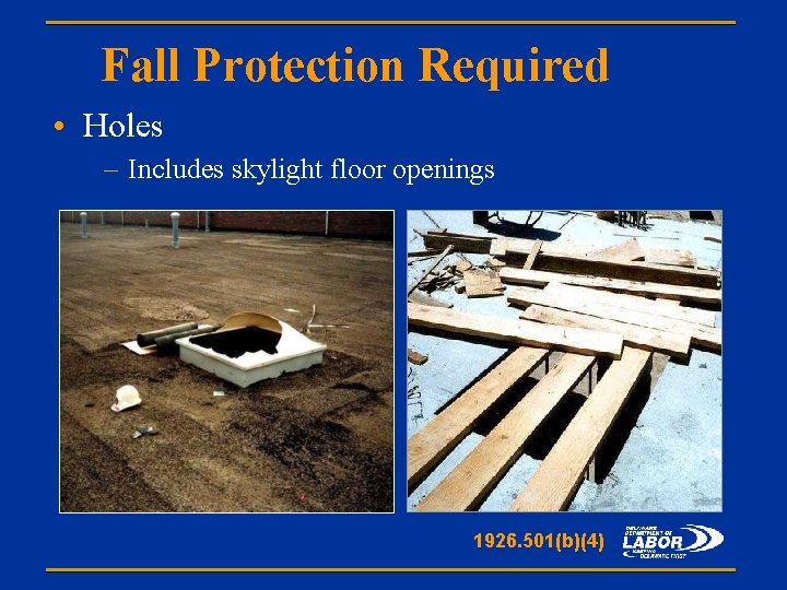 Fall Protection Required • Holes – Includes skylight floor openings 1926. 501(b)(4) 