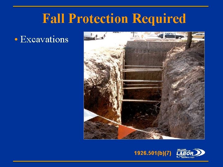 Fall Protection Required • Excavations 1926. 501(b)(7) 