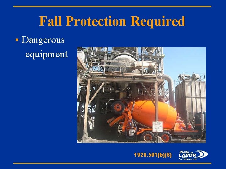 Fall Protection Required • Dangerous equipment 1926. 501(b)(8) 