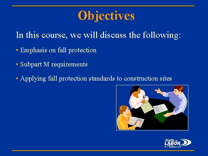 Objectives In this course, we will discuss the following: • Emphasis on fall protection