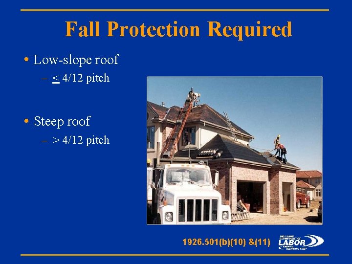 Fall Protection Required • Low-slope roof – < 4/12 pitch • Steep roof –