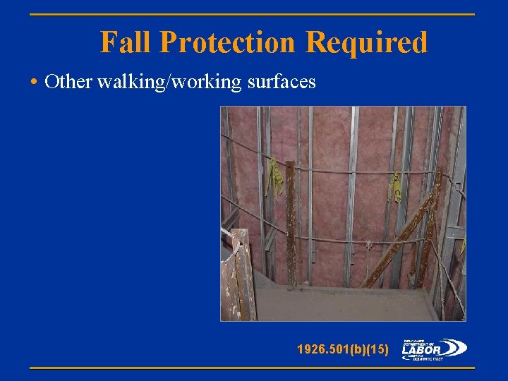 Fall Protection Required • Other walking/working surfaces 1926. 501(b)(15) 