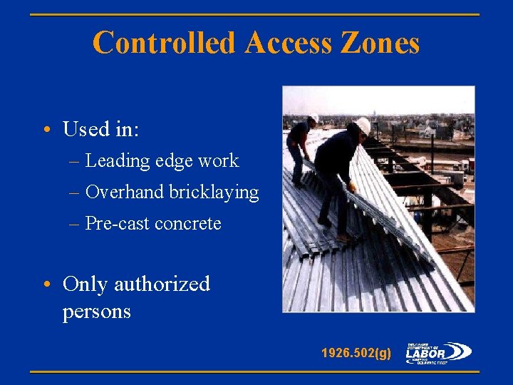 Controlled Access Zones • Used in: – Leading edge work – Overhand bricklaying –
