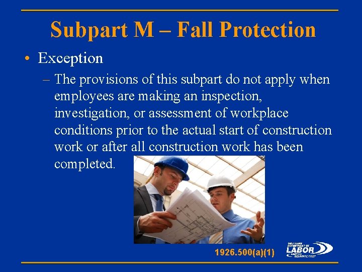 Subpart M – Fall Protection • Exception – The provisions of this subpart do