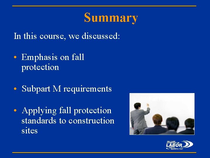 Summary In this course, we discussed: • Emphasis on fall protection • Subpart M