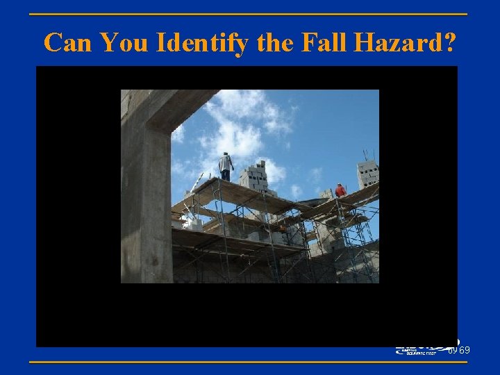 Can You Identify the Fall Hazard? 69 69 