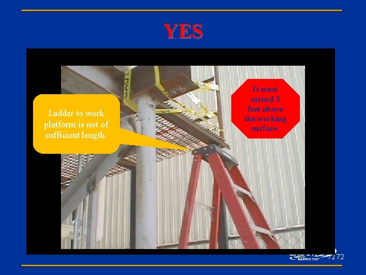 YES Ladder to work platform is not of sufficient length. It must extend 3