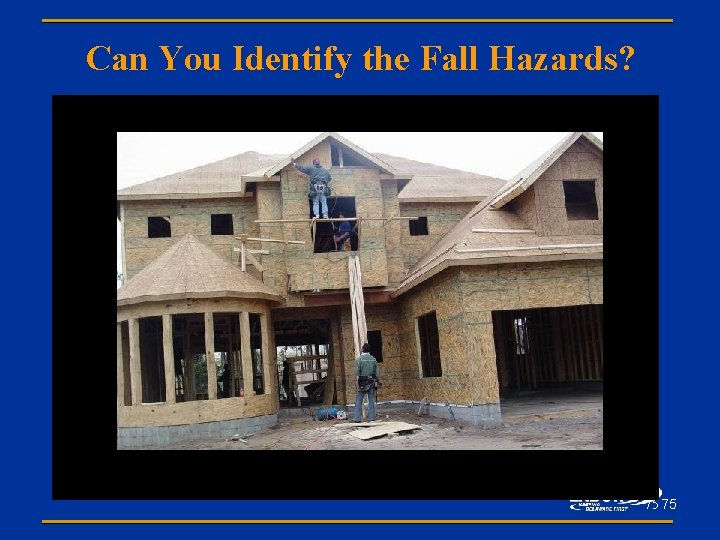 Can You Identify the Fall Hazards? 75 75 