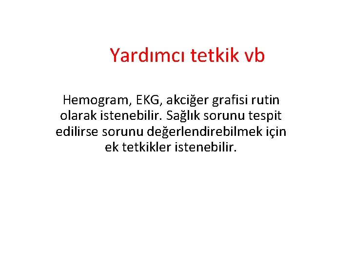 Yardımcı tetkik vb Hemogram, EKG, akciğer grafisi rutin olarak istenebilir. Sağlık sorunu tespit edilirse