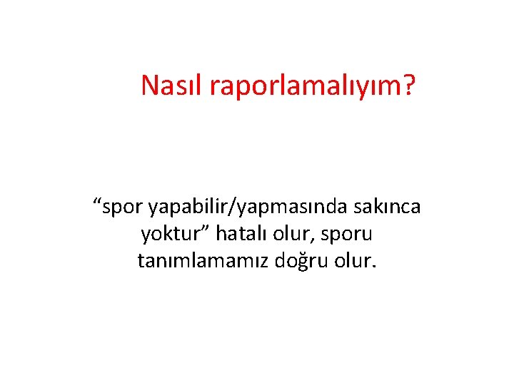 Nasıl raporlamalıyım? “spor yapabilir/yapmasında sakınca yoktur” hatalı olur, sporu tanımlamamız doğru olur. 