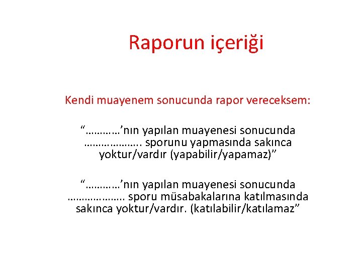Raporun içeriği Kendi muayenem sonucunda rapor vereceksem: “…………’nın yapılan muayenesi sonucunda ………………. . sporunu